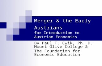 Menger & the Early Austrians for Introduction to Austrian Economics By Paul F. Cwik, Ph. D. Mount Olive College & The Foundation for Economic Education.