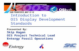 Introduction to OIS Display Development Standards Presented By: Skip Hagan OIS Project Technical Lead Entergy Fossil Operations.