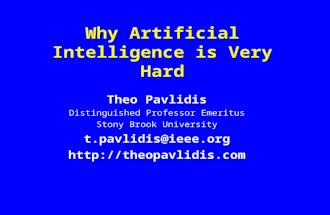 Why Artificial Intelligence is Very Hard Theo Pavlidis Distinguished Professor Emeritus Stony Brook University t.pavlidis@ieee.org .