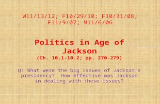 W11/13/12; F10/29/10; F10/31/08; F11/9/07; M11/6/06 Politics in Age of Jackson (Ch. 10.1-10.2; pp. 270-279) Q: What were the big issues of Jackson’s presidency?