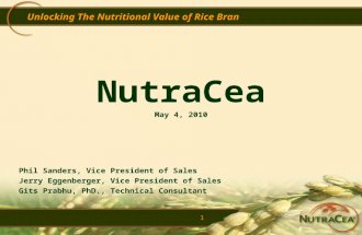 1 Unlocking The Nutritional Value of Rice Bran NutraCea May 4, 2010 Phil Sanders, Vice President of Sales Jerry Eggenberger, Vice President of Sales Gits.