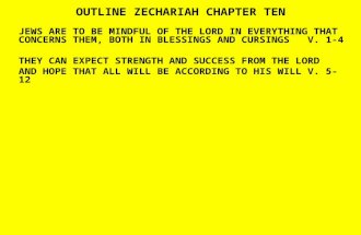 OUTLINE ZECHARIAH CHAPTER TEN JEWS ARE TO BE MINDFUL OF THE LORD IN EVERYTHING THAT CONCERNS THEM, BOTH IN BLESSINGS AND CURSINGSV. 1-4 THEY CAN EXPECT.