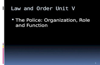 Law and Order Unit V  The Police: Organization, Role and Function 1.