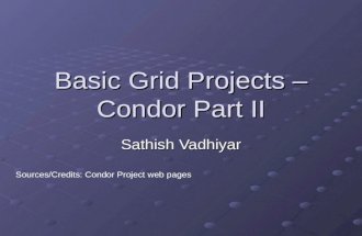 Basic Grid Projects – Condor Part II Sathish Vadhiyar Sources/Credits: Condor Project web pages.