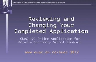 Reviewing and Changing Your Completed Application OUAC 101 Online Application for Ontario Secondary School Students