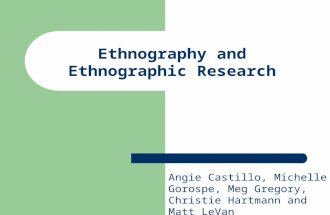 Ethnography and Ethnographic Research Angie Castillo, Michelle Gorospe, Meg Gregory, Christie Hartmann and Matt LeVan.