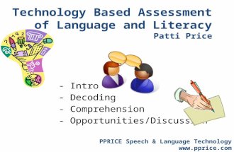 Technology Based Assessment of Language and Literacy Patti Price - Intro - Decoding - Comprehension - Opportunities/Discussion PPRICE Speech & Language.
