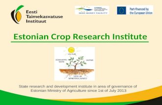Estonian Crop Research Institute State research and development institute in area of governance of Estonian Ministry of Agriculture since 1st of July 2013.