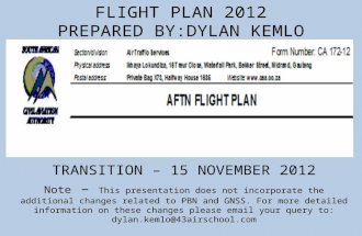 FLIGHT PLAN 2012 PREPARED BY:DYLAN KEMLO TRANSITION – 15 NOVEMBER 2012 Note – This presentation does not incorporate the additional changes related to.
