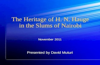 The Heritage of H. N. Hauge in the Slums of Nairobi November 2011 Presented by David Muturi November 2011 Presented by David Muturi.