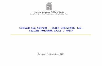 Bergamo 3 Novembre 2005 CORRADO GEX AIRPORT – SAINT CHRISTOPHE (AO) REGIONE AUTONOMA VALLE D’AOSTA R egione A utonoma V alle d’ A osta Direzione Grandi.