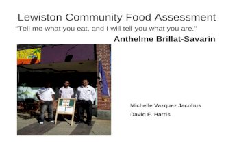 Lewiston Community Food Assessment “Tell me what you eat, and I will tell you what you are." Anthelme Brillat-Savarin Michelle Vazquez Jacobus David E.