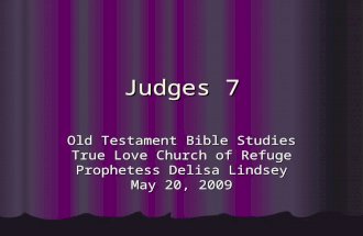 Judges 7 Old Testament Bible Studies True Love Church of Refuge Prophetess Delisa Lindsey May 20, 2009.