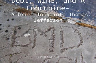 Debt, Wine, and A Concubine- A brief look into Thomas Jefferson -Vanessa Calhoun.