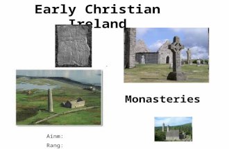 Early Christian Ireland Ainm: Rang: Monasteries. Monasteries were places where groups of men or women could live together and worship God. The men were.