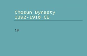 Chosun Dynasty 1392-1910 CE 18. Chosun’s Beginnings:  Yi Seung-kye is dispatched to repel Ming attack Concludes he can’t win Negotiates with invaders.
