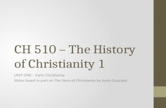 CH 510 – The History of Christianity 1 UNIT ONE – Early Christianity Slides based in part on The Story of Christianity by Justo Gonzalez.