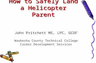 How to Safely Land a Helicopter Parent John Pritchett MS, LPC, GCDF Waukesha County Technical College Career Development Services.