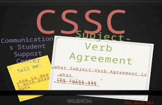 Subject-Verb Agreement CSSC Communications Student Support Center …what Subject-Verb Agreement is Tell me: …what the rules are …the “What-ifs” …how to.
