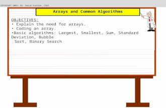 COPYRIGHT 2003: Dr. David Scanlan, CSUS OBJECTIVES: Explain the need for arrays. Coding an array. Basic algorithms: Largest, Smallest, Sum, Standard Deviation,