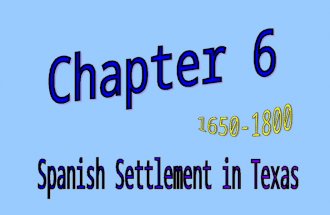 Chapter 6 Preview In the 1680s, Spanish policy toward TX changed. They had long since given up looking for gold. The journeys were expensive, it was.
