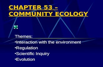CHAPTER 53 – COMMUNITY ECOLOGY Themes: Interaction with the environment Regulation Scientific Inquiry Evolution.