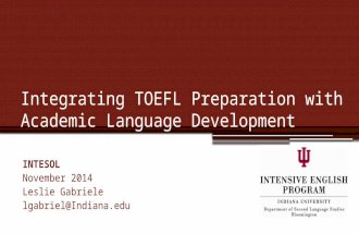 Integrating TOEFL Preparation with Academic Language Development INTESOL November 2014 Leslie Gabriele lgabriel@Indiana.edu.