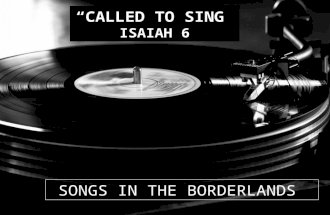 SONGS IN THE BORDERLANDS “CALLED TO SING” ISAIAH 6.