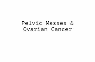 Pelvic Masses & Ovarian Cancer. Differential diagnosis of pelvic masses Investigations and management Benign ovarian cysts Ovarian cancer.