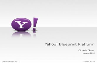 CONNECTED LIFE YAHOO! CONFIDENTIAL | 1 Yahoo! Blueprint Platform CL Asia Team August 2008.