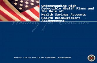 Understanding High Deductible Health Plans and the Role of: Health Savings Accounts Health Reimbursement Arrangements UNITED STATES OFFICE OF PERSONNEL.