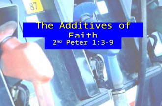 The Additives of Faith 2 nd Peter 1:3-9. 3 As His divine power has given to us all things that pertain to life and godliness, through the knowledge of.