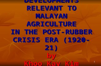 1 DEVELOPMENTS RELEVANT TO MALAYAN AGRICULTURE IN THE POST-RUBBER CRISIS ERA (1920-21) by Khoo Kay Kim.