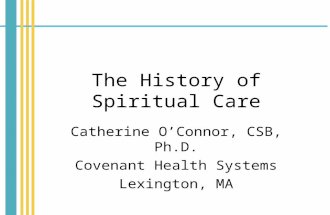 The History of Spiritual Care Catherine O’Connor, CSB, Ph.D. Covenant Health Systems Lexington, MA.