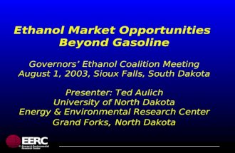EERC Energy & Environmental Research Center ® Ethanol Market Opportunities Beyond Gasoline Governors’ Ethanol Coalition Meeting August 1, 2003, Sioux Falls,