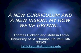 A NEW CURRICULUM AND A NEW VISION: MY HOW WE'VE GROWN… Thomas Hickson and Melissa Lamb University of St. Thomas, St. Paul, MN 55105 tahickson@stthomas.edu.