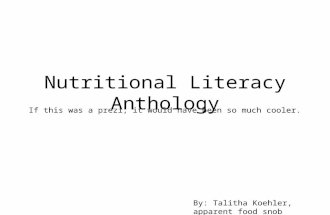 Nutritional Literacy Anthology If this was a prezi, it would have been so much cooler. By: Talitha Koehler, apparent food snob.