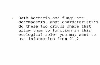 1. Both bacteria and fungi are decomposers. What characteristics do these two groups share that allow them to function in this ecological role- you may.