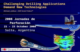 Challenging Drilling Applications Demand New Technologies Michael J. Jellison – NOV Grant Prideco™ 1 2008 Jornadas de Perforación 21 – 23 October 2008.