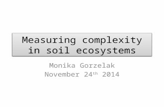 Measuring complexity in soil ecosystems Monika Gorzelak November 24 th 2014.