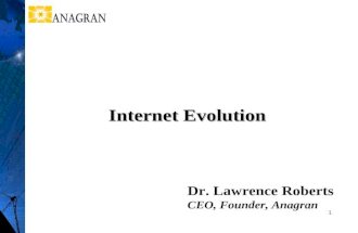 1 Dr. Lawrence Roberts CEO, Founder, Anagran Internet Evolution.