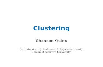 Clustering Shannon Quinn (with thanks to J. Leskovec, A. Rajaraman, and J. Ullman of Stanford University)