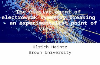 The elusive agent of electroweak symmetry breaking - an experimentalist point of view - Ulrich Heintz Brown University.