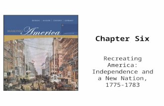 Chapter Six Recreating America: Independence and a New Nation, 1775-1783.