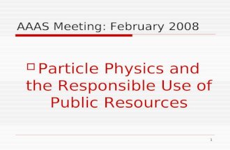 1 AAAS Meeting: February 2008  Particle Physics and the Responsible Use of Public Resources.