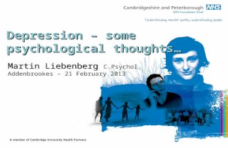 Depression – some psychological thoughts… Martin Liebenberg Martin Liebenberg C.Psychol. Addenbrookes – 21 February 2013.