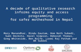 A decade of qualitative research informs equity and access programming for safer motherhood in Nepal Mary Manandhar, Bindu Gautam, Hom Nath Subedi, Sumi.