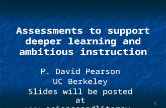 1 Assessments to support deeper learning and ambitious instruction P. David Pearson UC Berkeley Slides will be posted at .