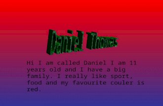 Hi I am called Daniel I am 11 years old and I have a big family. I really like sport, food and my favourite couler is red.