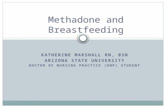 KATHERINE MARSHALL RN, BSN ARIZONA STATE UNIVERSITY DOCTOR OF NURSING PRACTICE (DNP) STUDENT Methadone and Breastfeeding.